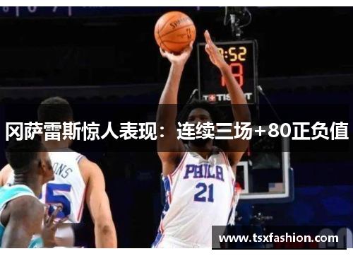 冈萨雷斯惊人表现：连续三场+80正负值