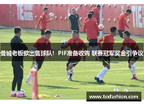 曼城老板欲出售球队！PIF准备收购 联赛冠军奖金引争议